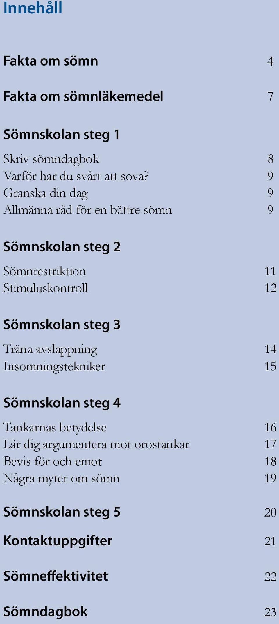 steg 3 Träna avslappning 14 Insomningstekniker 15 Sömnskolan steg 4 Tankarnas betydelse 16 Lär dig argumentera mot