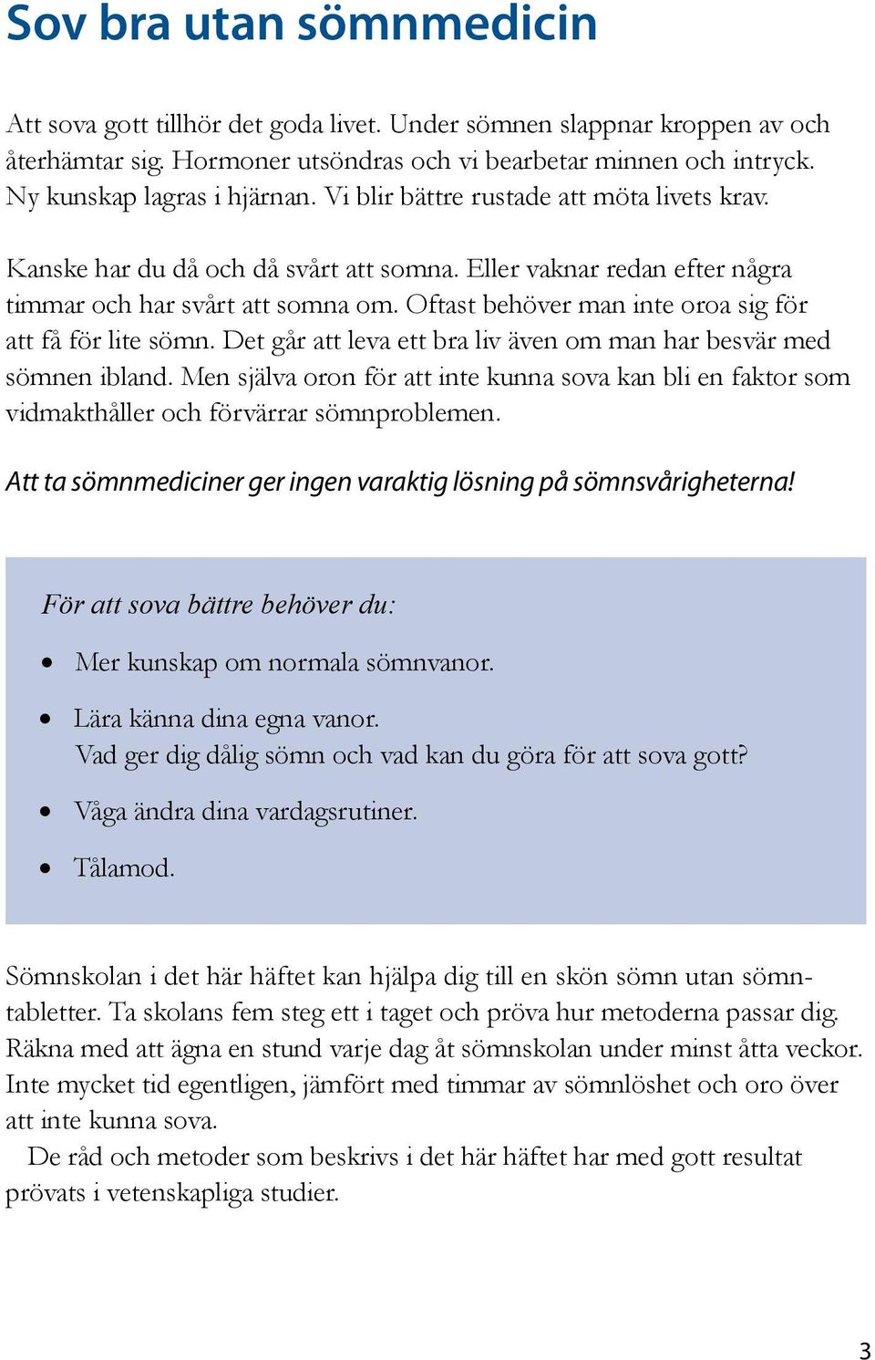 Oftast behöver man inte oroa sig för att få för lite sömn. Det går att leva ett bra liv även om man har besvär med sömnen ibland.