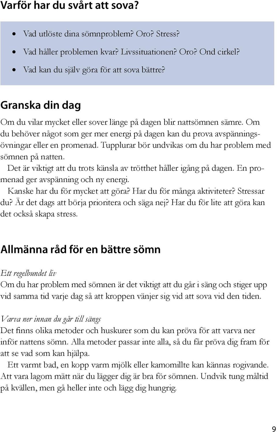 Tupplurar bör undvikas om du har problem med sömnen på natten. Det är viktigt att du trots känsla av trötthet håller igång på dagen. En promenad ger avspänning och ny energi.