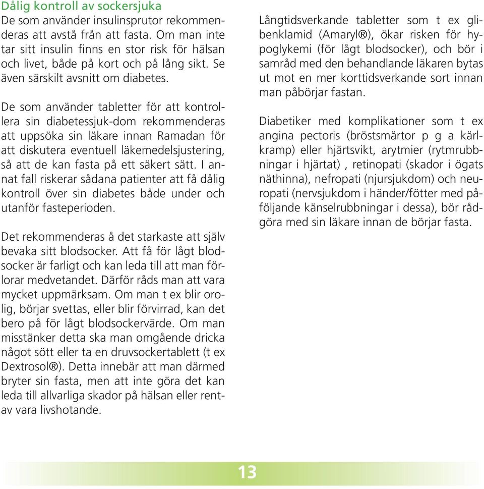 De som använder tabletter för att kontrollera sin diabetessjuk-dom rekommenderas att uppsöka sin läkare innan Ramadan för att diskutera eventuell läkemedelsjustering, så att de kan fasta på ett