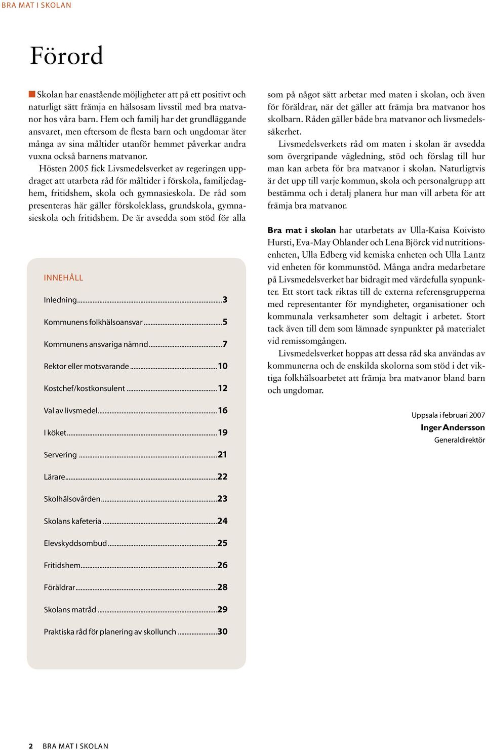 Hösten 2005 fick Livsmedelsverket av regeringen uppdraget att utarbeta råd för måltider i förskola, familjedaghem, fritidshem, skola och gymnasieskola.