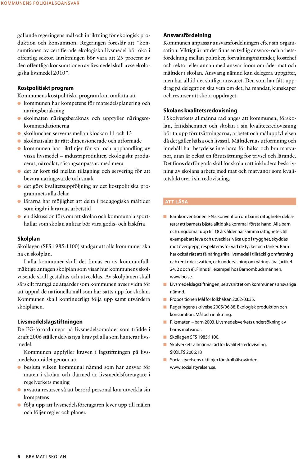 Inriktningen bör vara att 25 procent av den offentliga konsumtionen av livsmedel skall avse ekologiska livsmedel 2010.