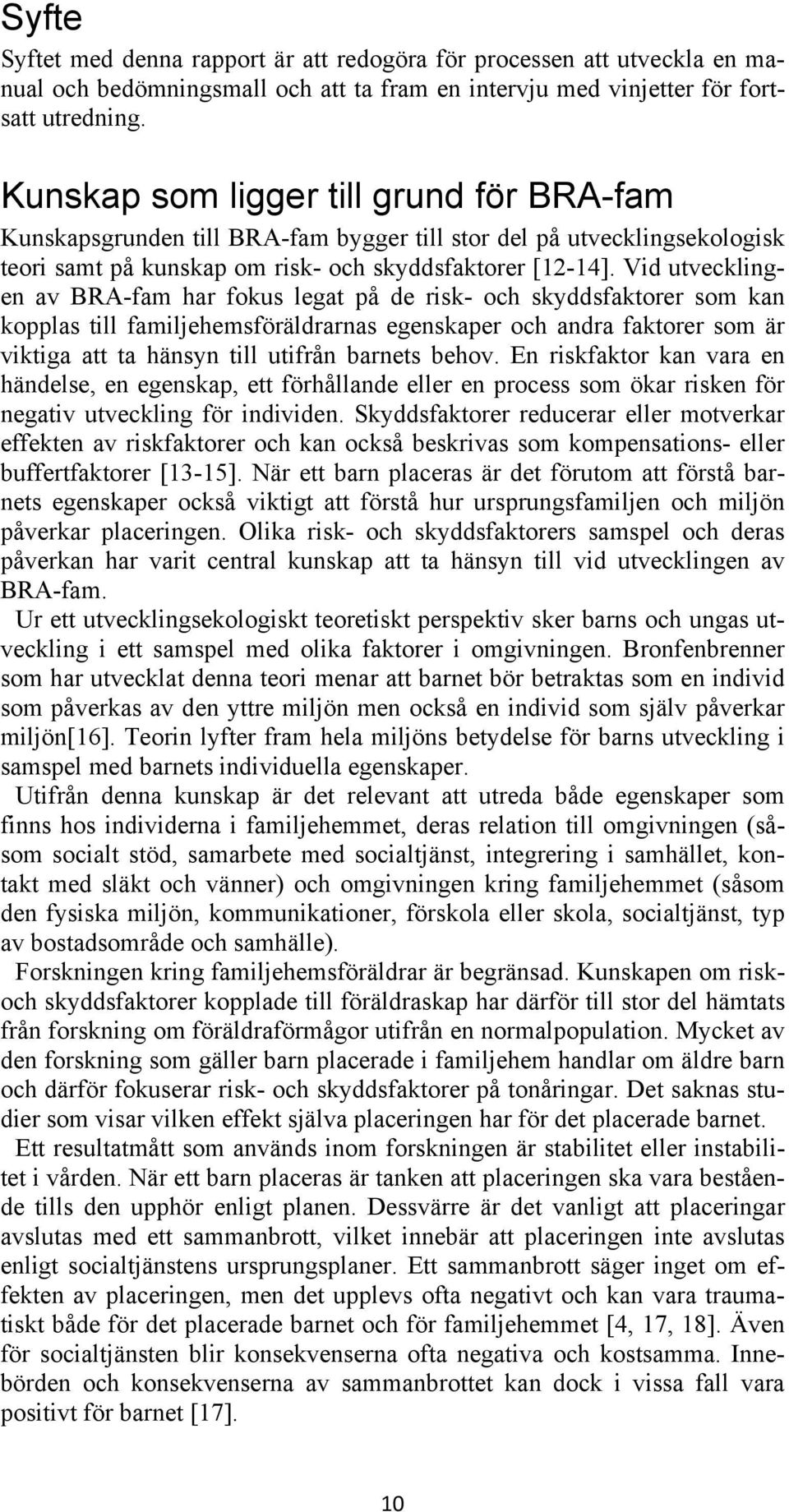 Vid utvecklingen av BRA-fam har fokus legat på de risk- och skyddsfaktorer som kan kopplas till familjehemsföräldrarnas egenskaper och andra faktorer som är viktiga att ta hänsyn till utifrån barnets