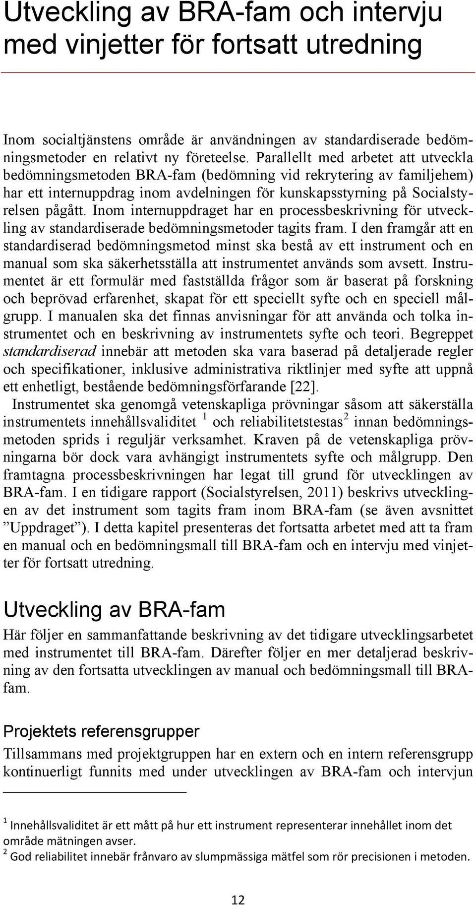 Inom internuppdraget har en processbeskrivning för utveckling av standardiserade bedömningsmetoder tagits fram.