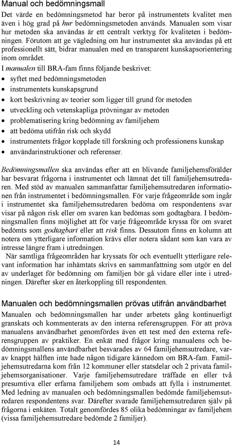 Förutom att ge vägledning om hur instrumentet ska användas på ett professionellt sätt, bidrar manualen med en transparent kunskapsorientering inom området.