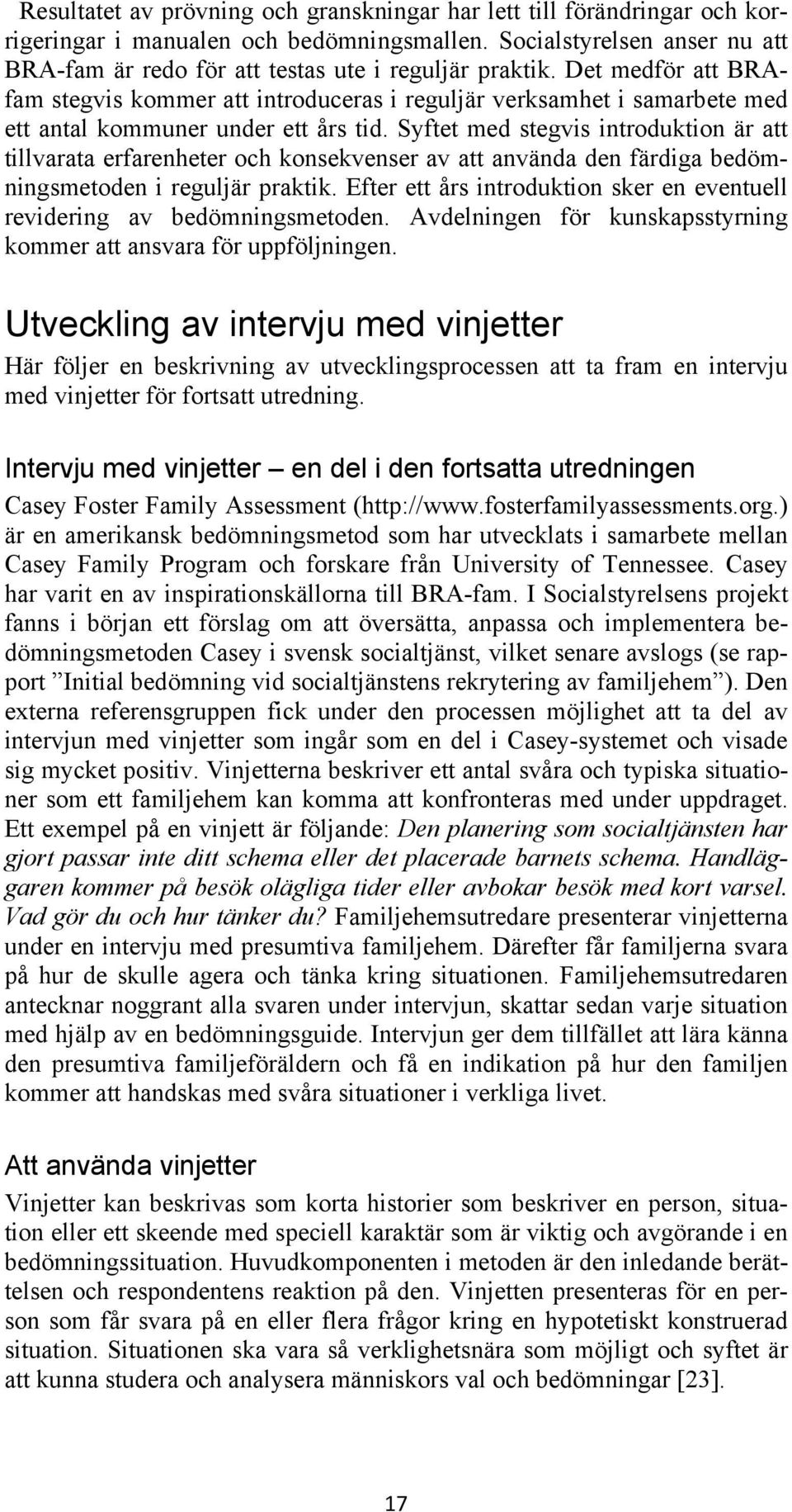 Det medför att BRAfam stegvis kommer att introduceras i reguljär verksamhet i samarbete med ett antal kommuner under ett års tid.