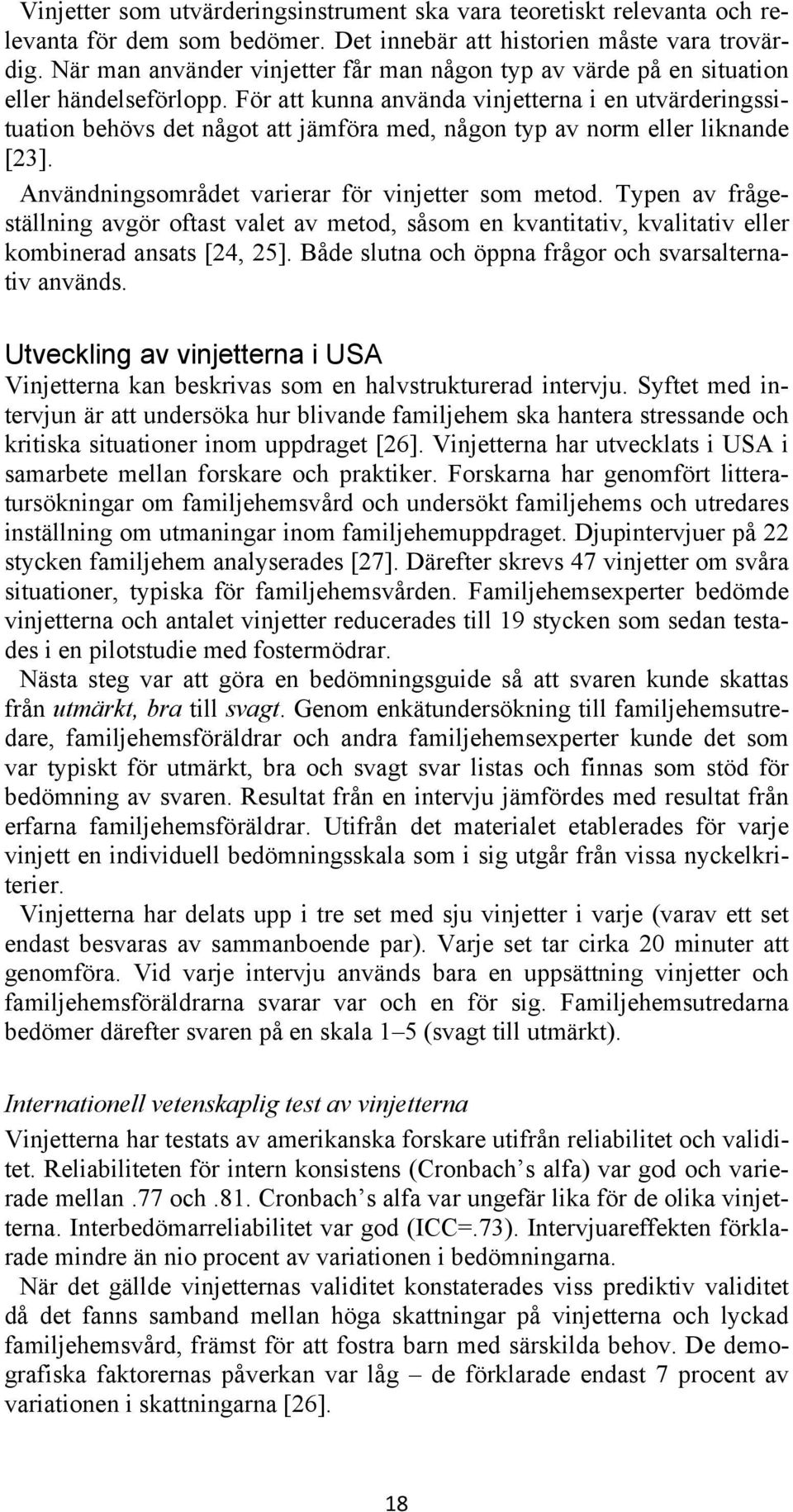 För att kunna använda vinjetterna i en utvärderingssituation behövs det något att jämföra med, någon typ av norm eller liknande [23]. Användningsområdet varierar för vinjetter som metod.