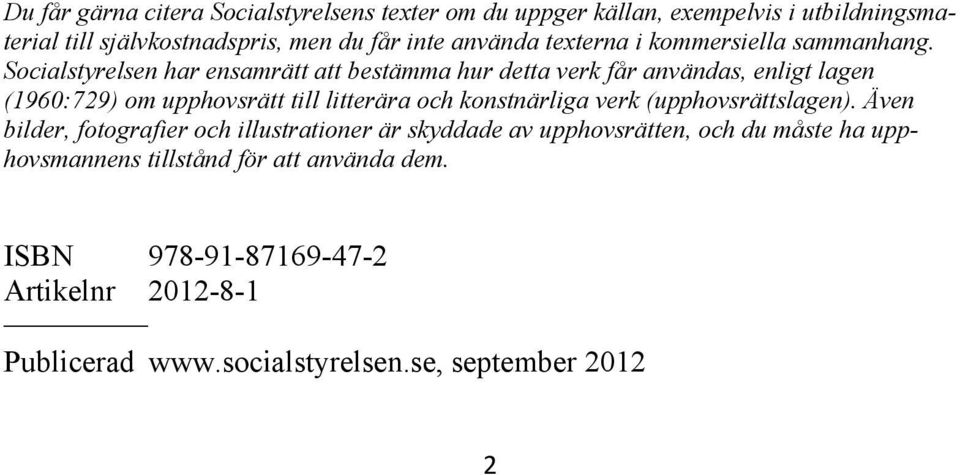 Socialstyrelsen har ensamrätt att bestämma hur detta verk får användas, enligt lagen (1960:729) om upphovsrätt till litterära och konstnärliga