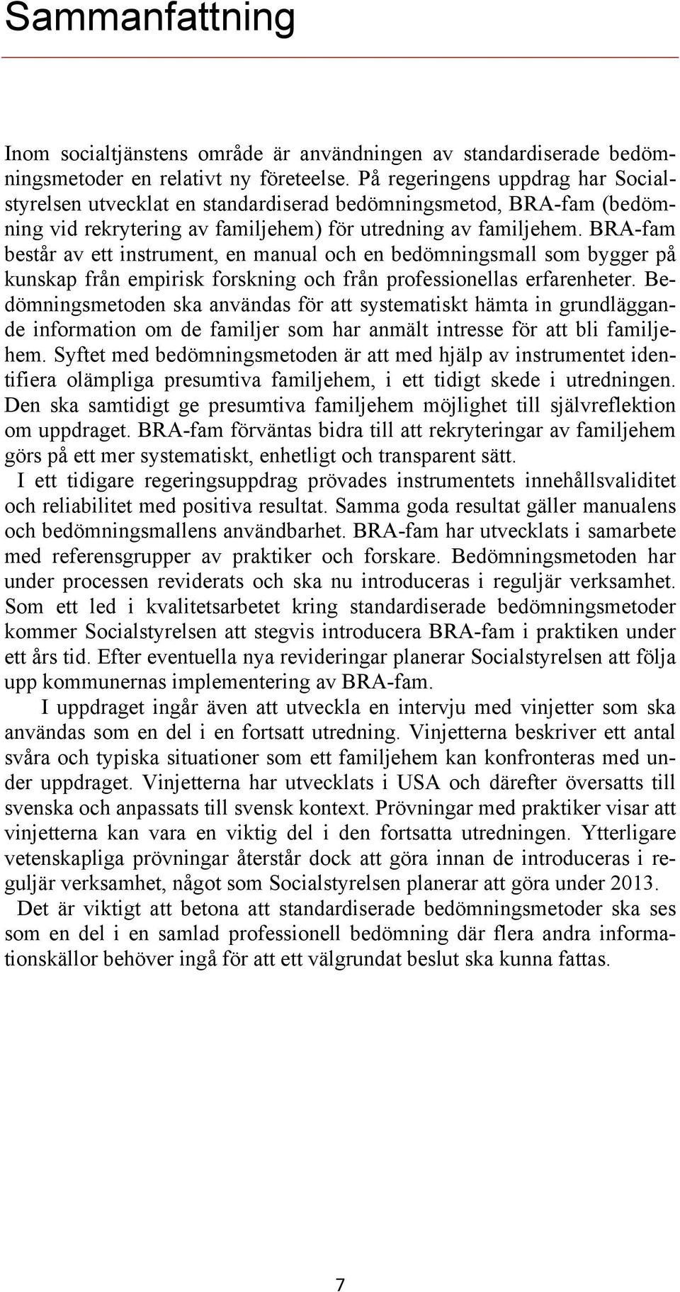 BRA-fam består av ett instrument, en manual och en bedömningsmall som bygger på kunskap från empirisk forskning och från professionellas erfarenheter.