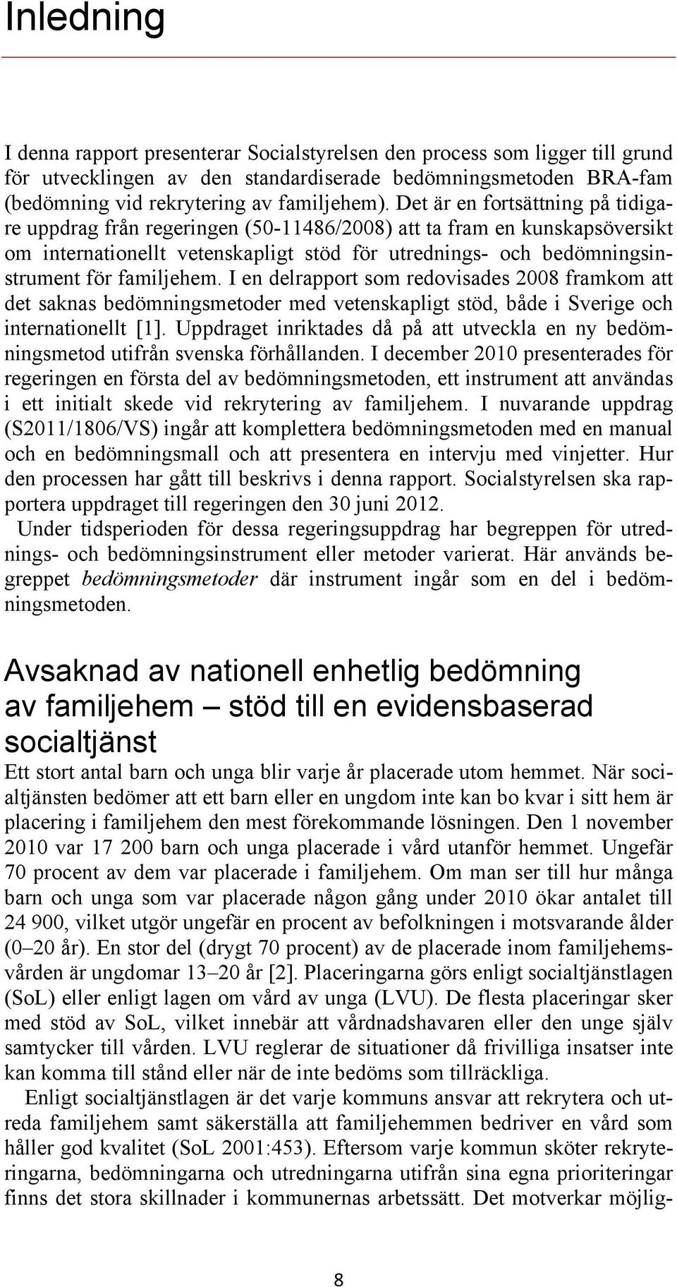 familjehem. I en delrapport som redovisades 2008 framkom att det saknas bedömningsmetoder med vetenskapligt stöd, både i Sverige och internationellt [1].