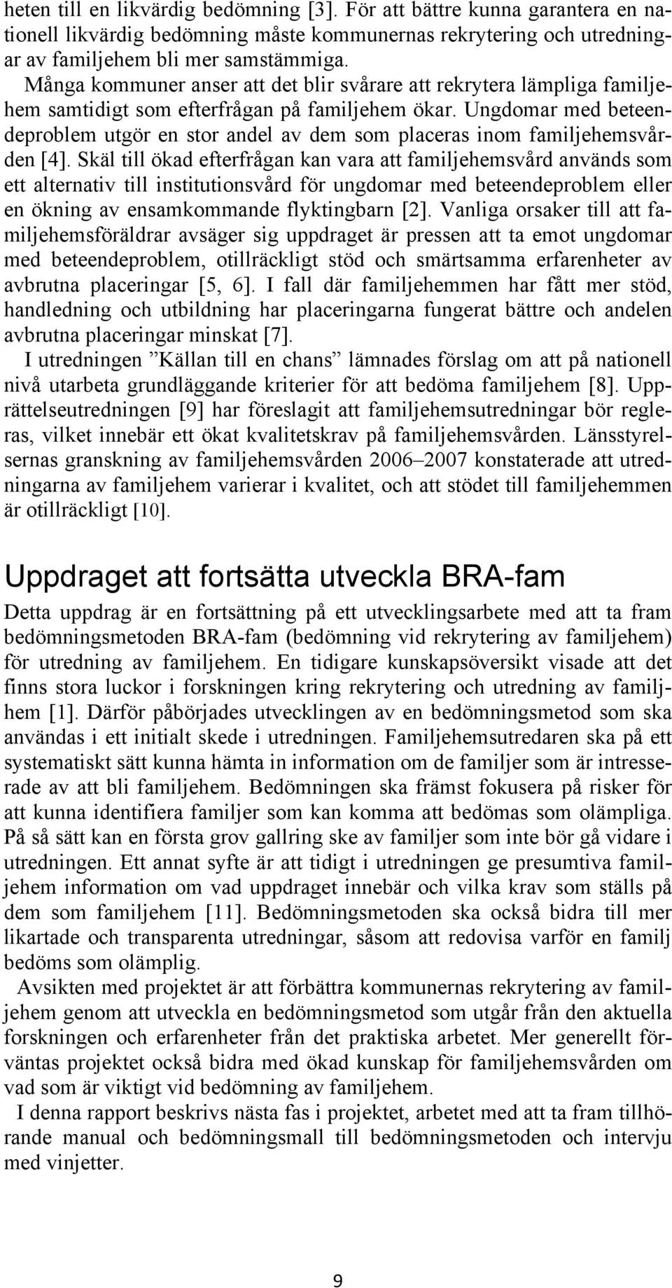 Ungdomar med beteendeproblem utgör en stor andel av dem som placeras inom familjehemsvården [4].