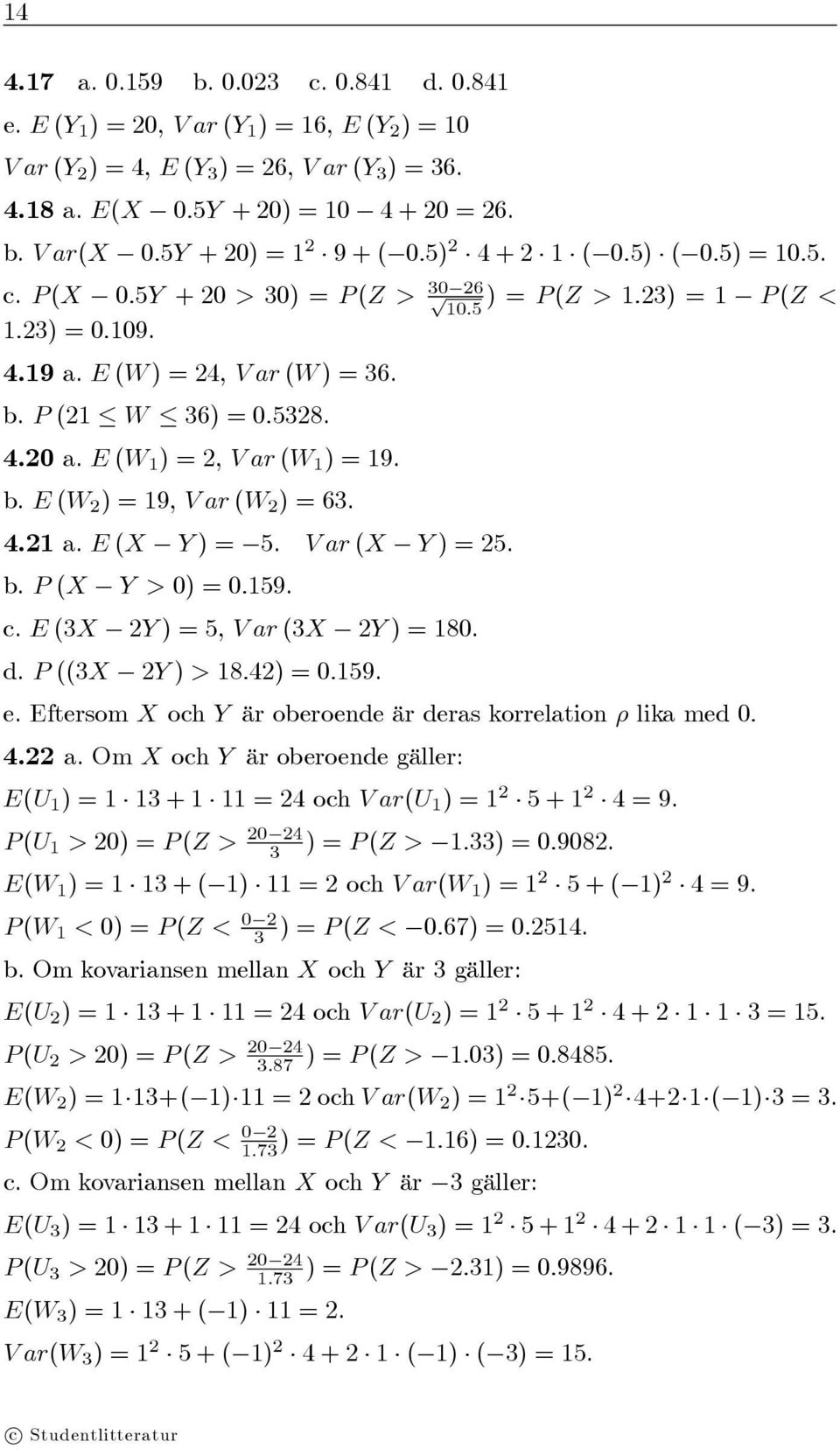 E (W 1 )=2, Var(W 1 )=19. b. E (W 2 )=19, Var(W 2 )=63. 4.21 a. E (X Y )= 5. Var(X Y )=25. b. P (X Y>0) = 0.159. c. E (3X 2Y )=5, Var(3X 2Y ) = 180. d. P ((3X 2Y ) > 18.42) = 0.159. e.