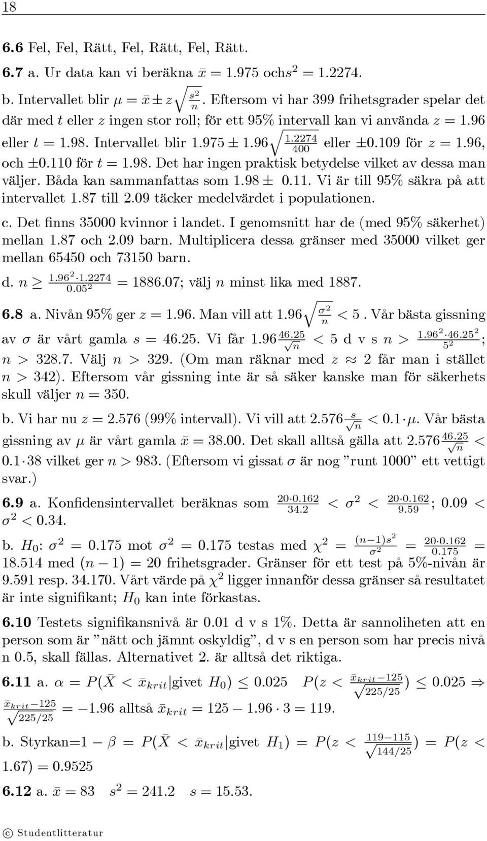 109 för z = 1.96, och ±0.110 för t = 1.98. Det har ingen praktisk betydelse vilket av dessa man väljer. Båda kan sammanfattas som 1.98 ± 0.11. Viärtill95% säkrapåatt intervallet 1.87 till 2.