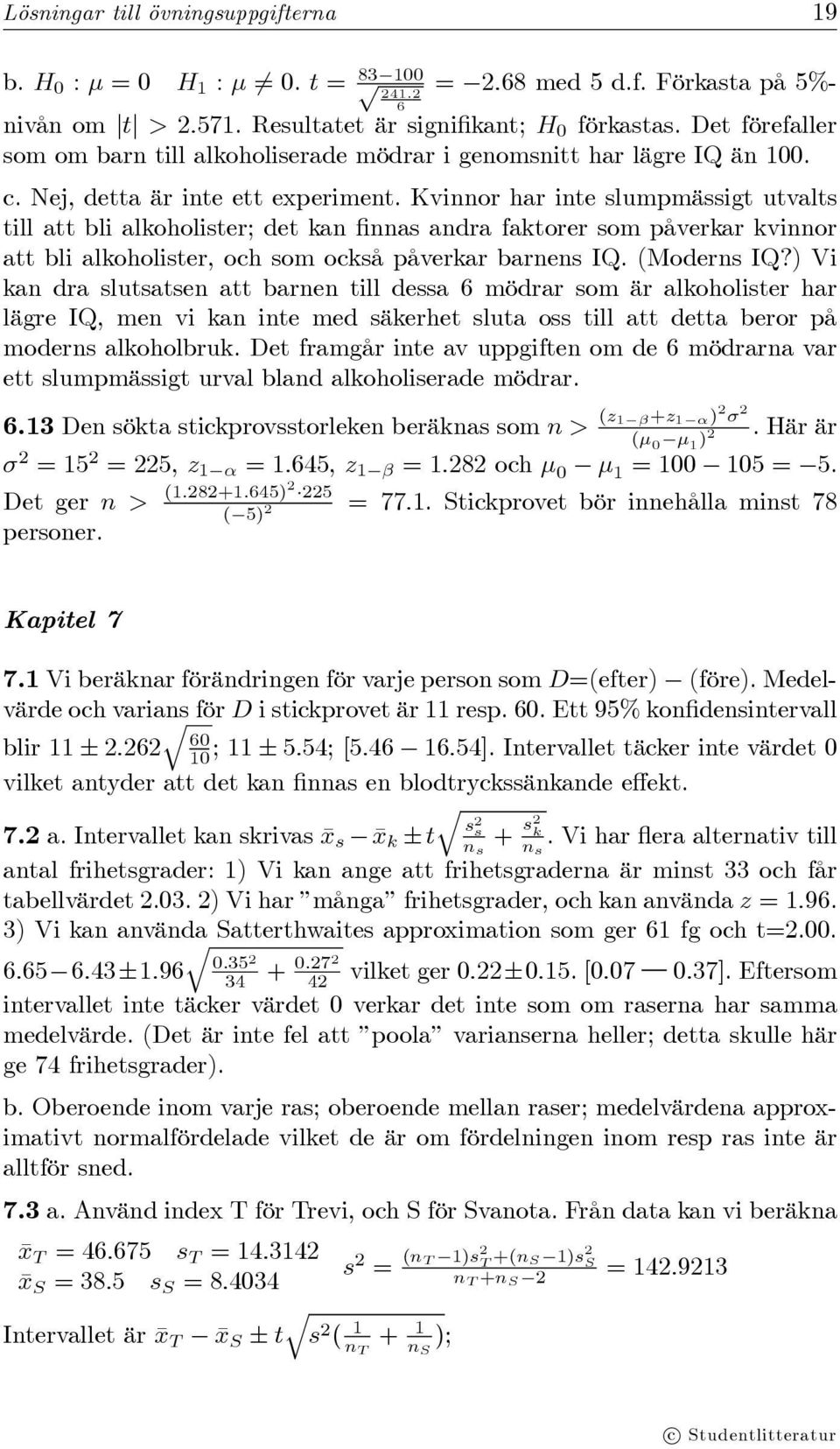 Kvinnor har inte slumpmässigt utvalts till att bli alkoholister; det kan finnas andra faktorer som påverkar kvinnor att bli alkoholister, och som också påverkar barnens IQ. (Moderns IQ?