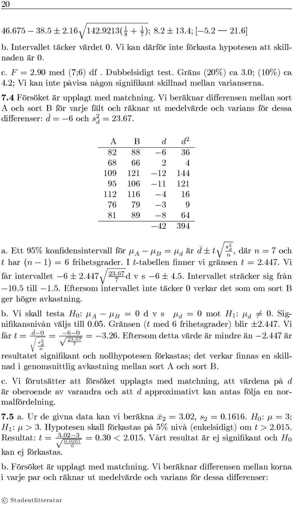 Vi beräknar differensenmellansort A och sort B för varje fält och räknar ut medelvärde och varians för dessa differenser: d = 6 och s 2 d =23.67.