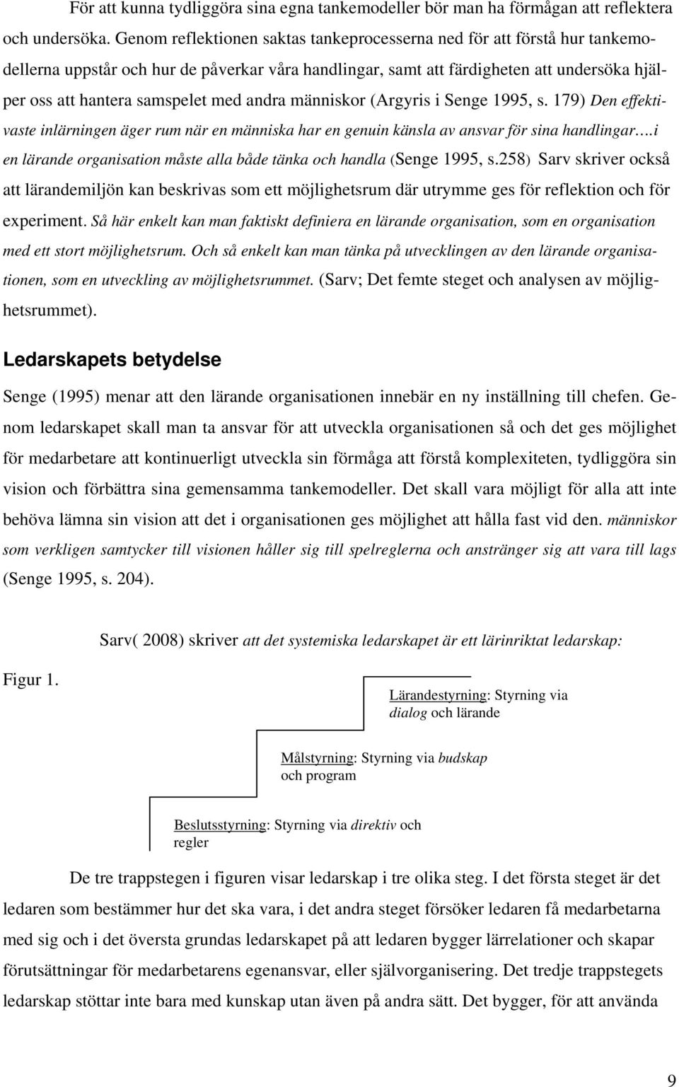 andra människor (Argyris i Senge 1995, s. 179) Den effektivaste inlärningen äger rum när en människa har en genuin känsla av ansvar för sina handlingar.