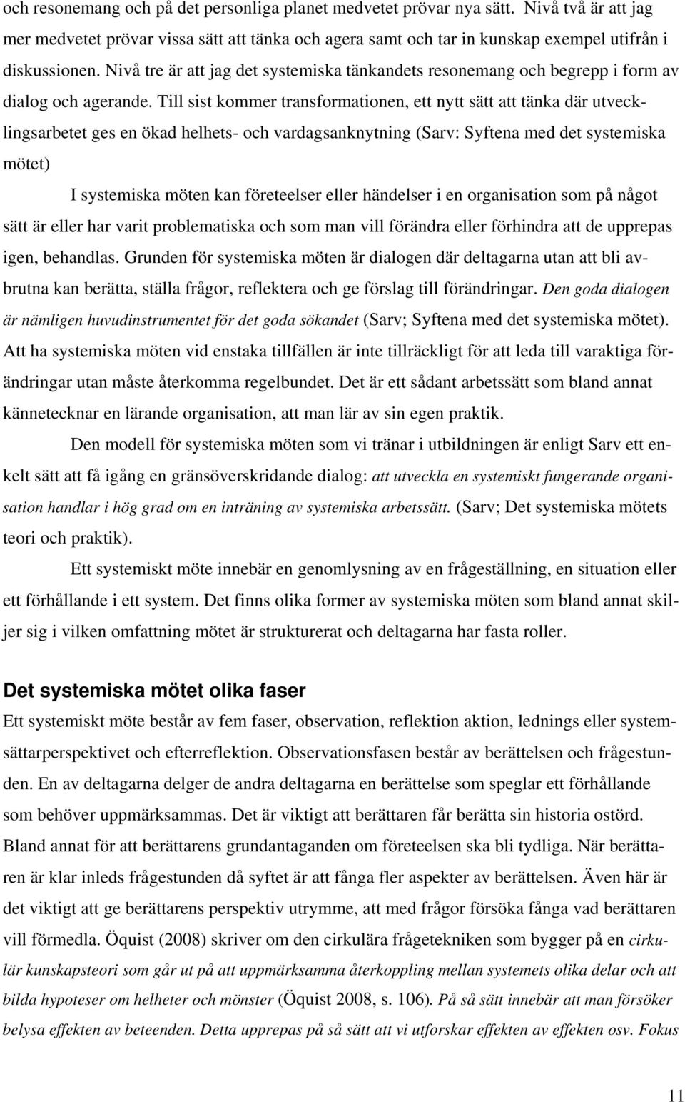 Till sist kommer transformationen, ett nytt sätt att tänka där utvecklingsarbetet ges en ökad helhets- och vardagsanknytning (Sarv: Syftena med det systemiska mötet) I systemiska möten kan