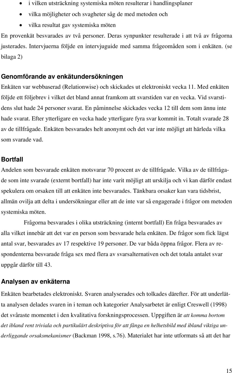 (se bilaga 2) Genomförande av enkätundersökningen Enkäten var webbaserad (Relationwise) och skickades ut elektroniskt vecka 11.