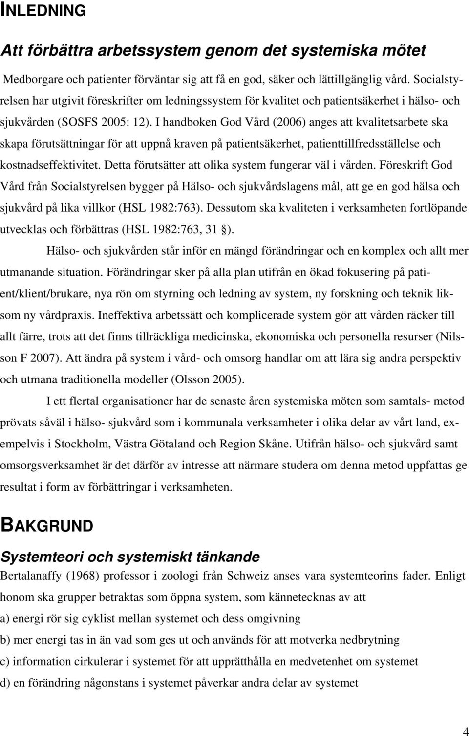 I handboken God Vård (2006) anges att kvalitetsarbete ska skapa förutsättningar för att uppnå kraven på patientsäkerhet, patienttillfredsställelse och kostnadseffektivitet.