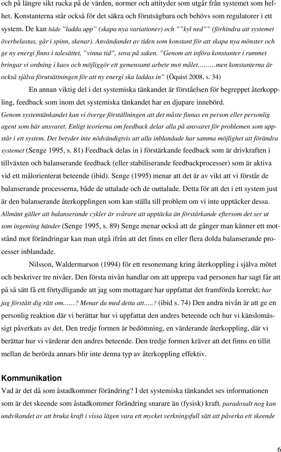 Användandet av tiden som konstant för att skapa nya mönster och ge ny energi finns i talesättet, vinna tid, sova på saken.