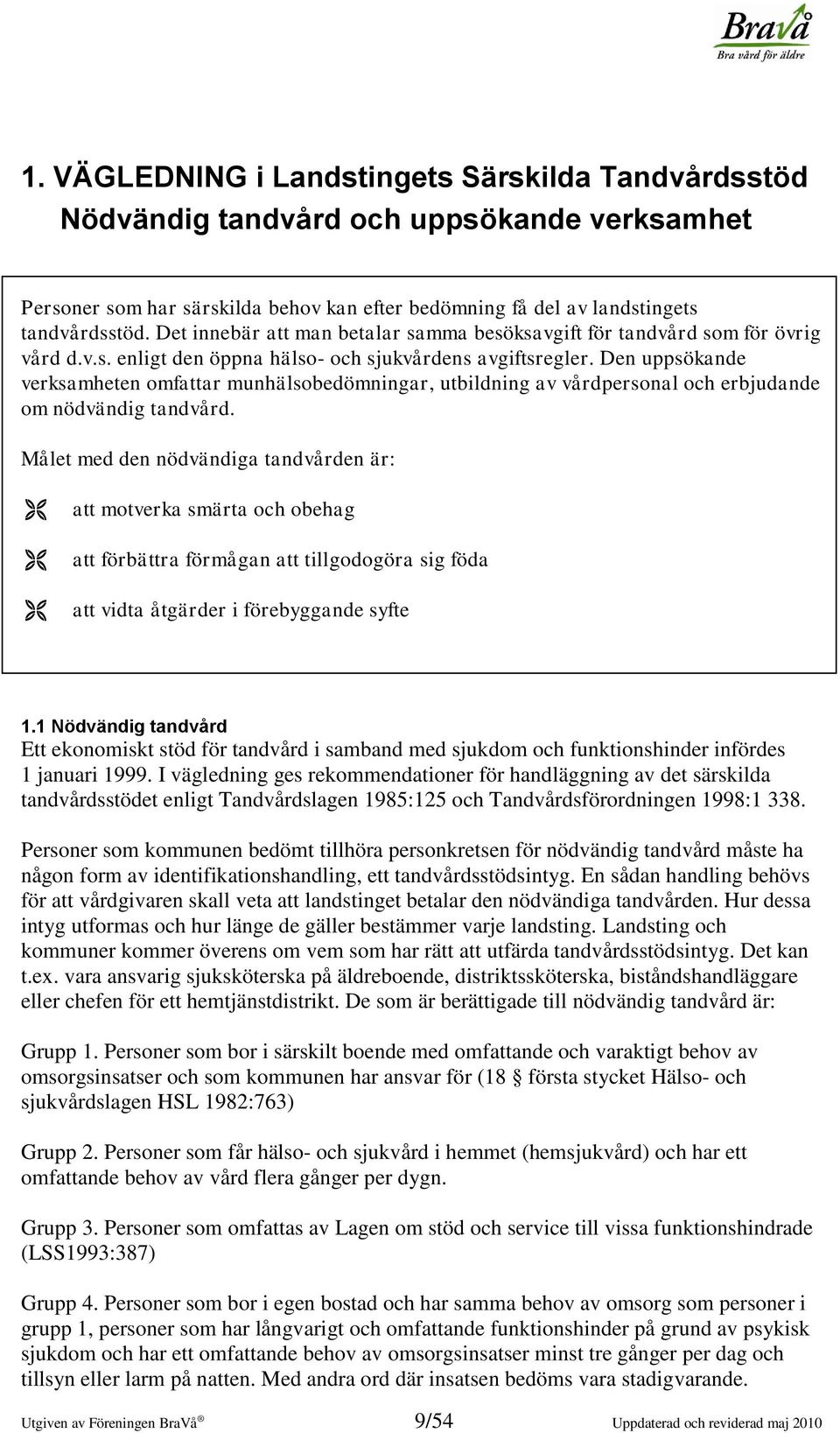 Den uppsökande verksamheten omfattar munhälsobedömningar, utbildning av vårdpersonal och erbjudande om nödvändig tandvård.