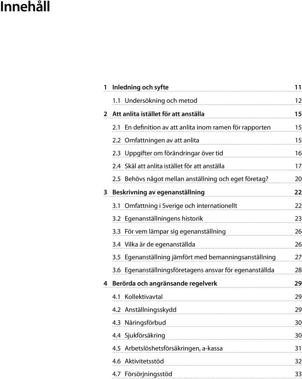 20 3 Beskrivning av egenanställning 22 3.1 Omfattning i Sverige och internationellt 22 3.2 Egenanställningens historik 23 3.3 För vem lämpar sig egenanställning 26 3.4 Vilka är de egenanställda 26 3.