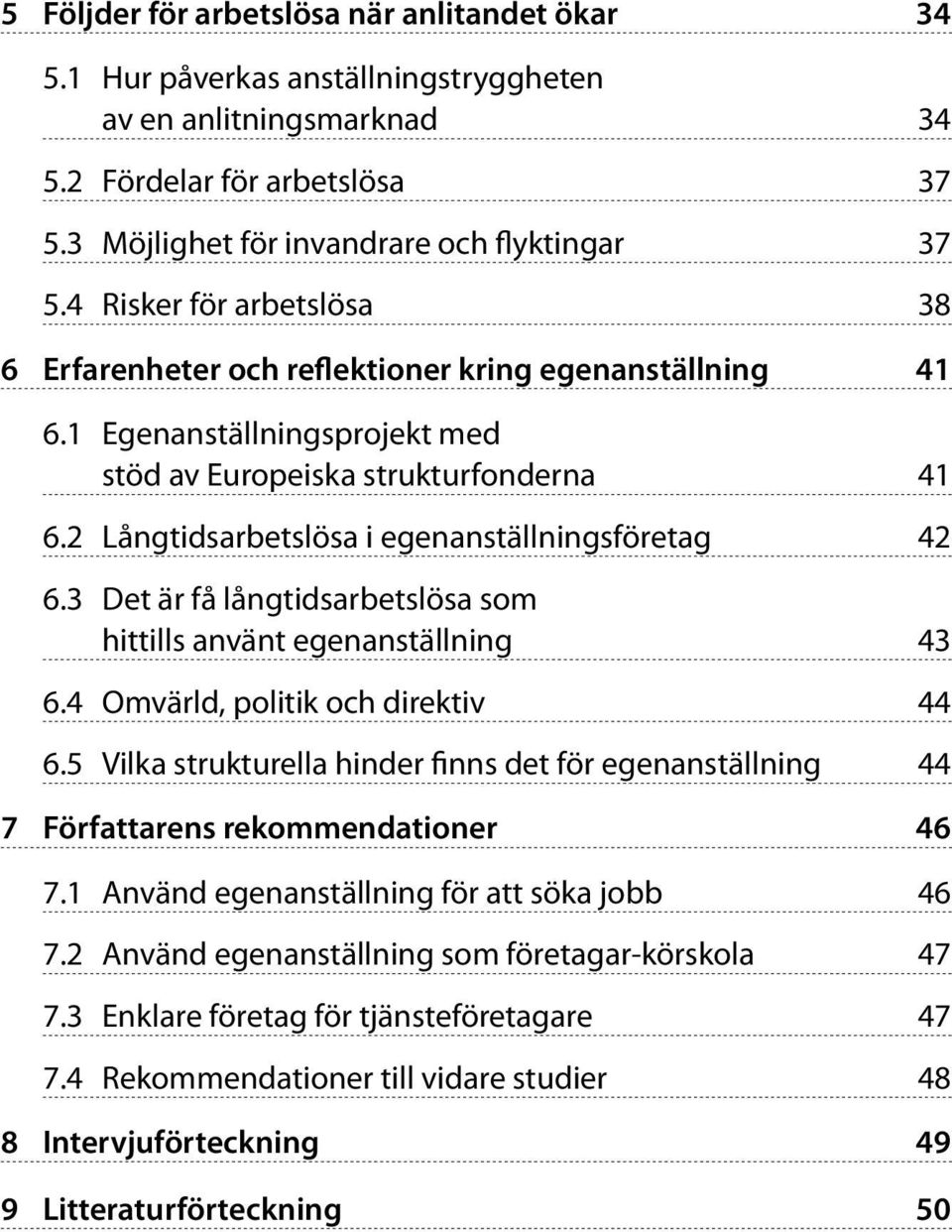 2 Långtidsarbetslösa i egenanställningsföretag 42 6.3 Det är få långtidsarbetslösa som hittills använt egenanställning 43 6.4 Omvärld, politik och direktiv 44 6.