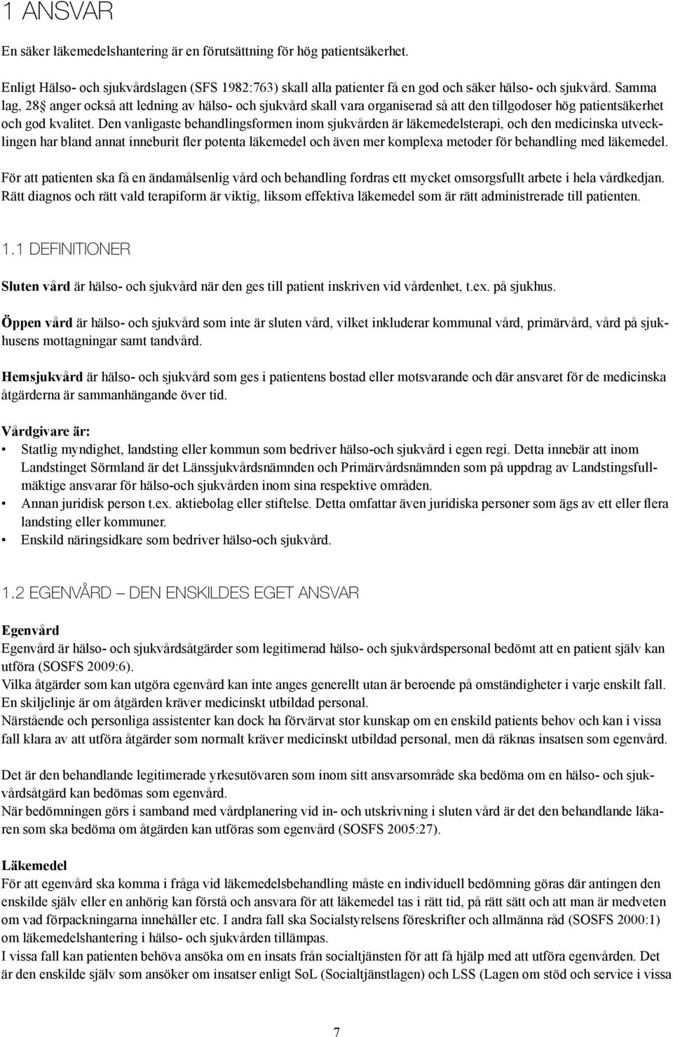 Den vanligaste behandlingsformen inom sjukvården är läkemedelsterapi, och den medicinska utvecklingen har bland annat inneburit fler potenta läkemedel och även mer komplexa metoder för behandling med