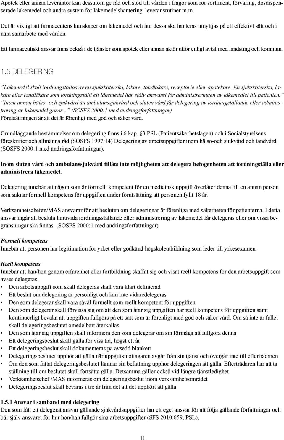 5 DELEGERING Läkemedel skall iordningställas av en sjuksköterska, läkare, tandläkare, receptarie eller apotekare.