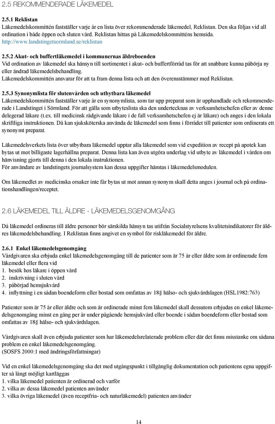 2 Akut- och buffertläkemedel i kommunernas äldreboenden Vid ordination av läkemedel ska hänsyn till sortimentet i akut- och buffertförråd tas för att snabbare kunna påbörja ny eller ändrad