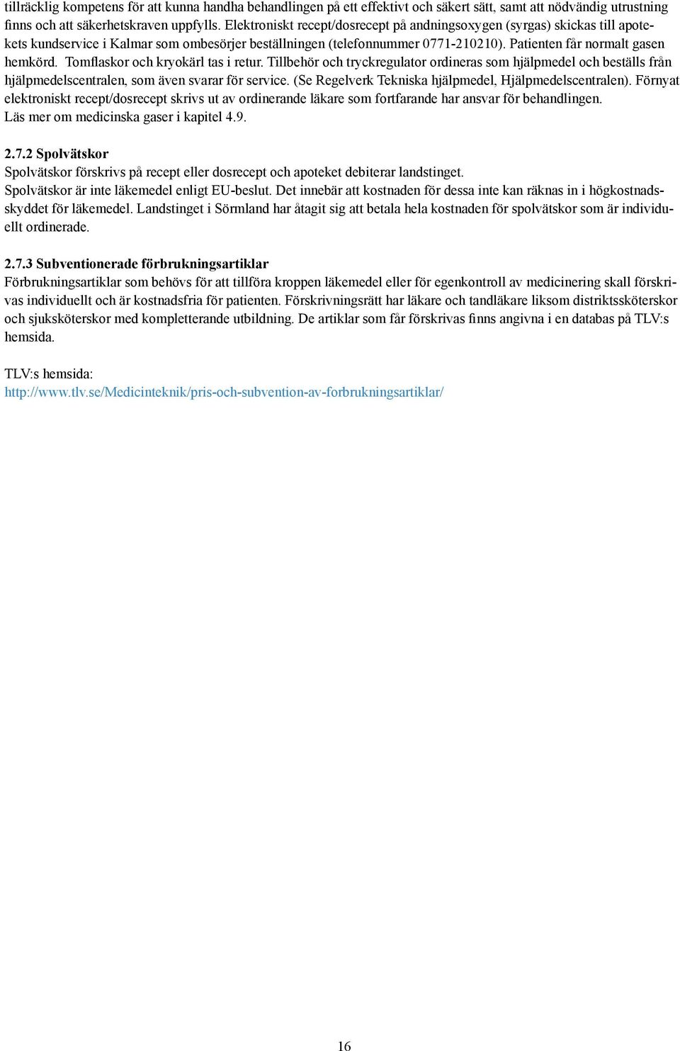 Tomflaskor och kryokärl tas i retur. Tillbehör och tryckregulator ordineras som hjälpmedel och beställs från hjälpmedelscentralen, som även svarar för service.