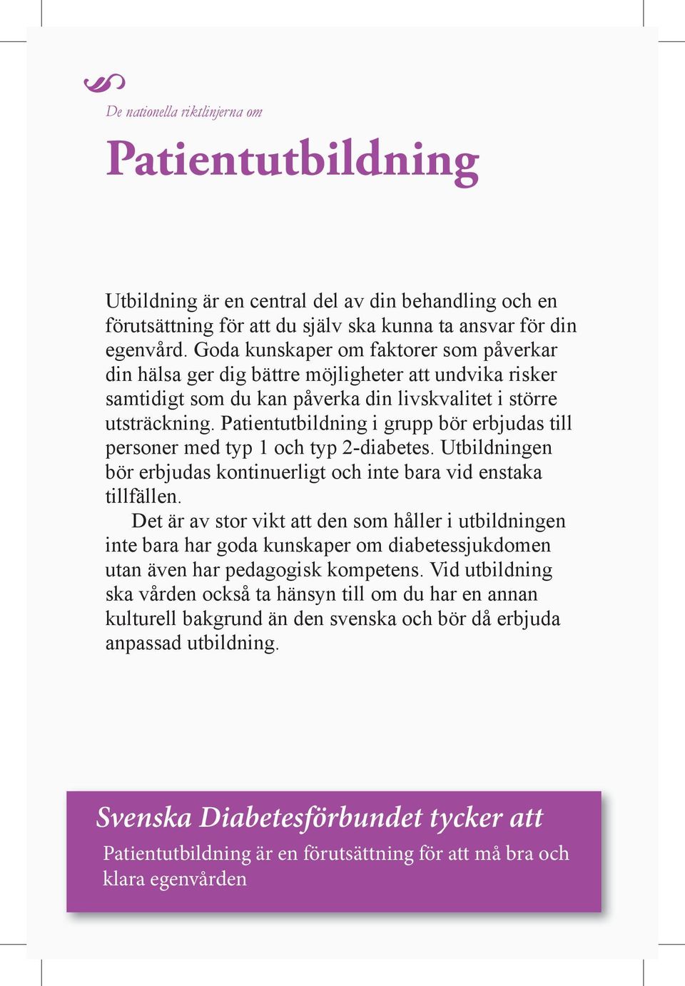 Patientutbildning i grupp bör erbjudas till personer med typ 1 och typ 2-diabetes. Utbildningen bör erbjudas kontinuerligt och inte bara vid enstaka tillfällen.
