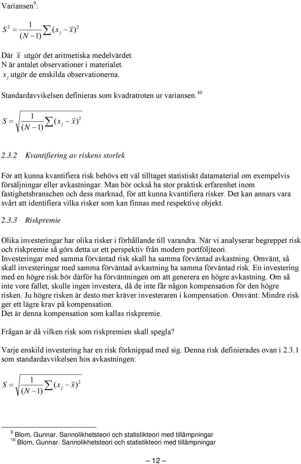 2 Kvantifiering av riskens storlek För att kunna kvantifiera risk behövs ett väl tilltaget statistiskt datamaterial om exempelvis försäljningar eller avkastningar.