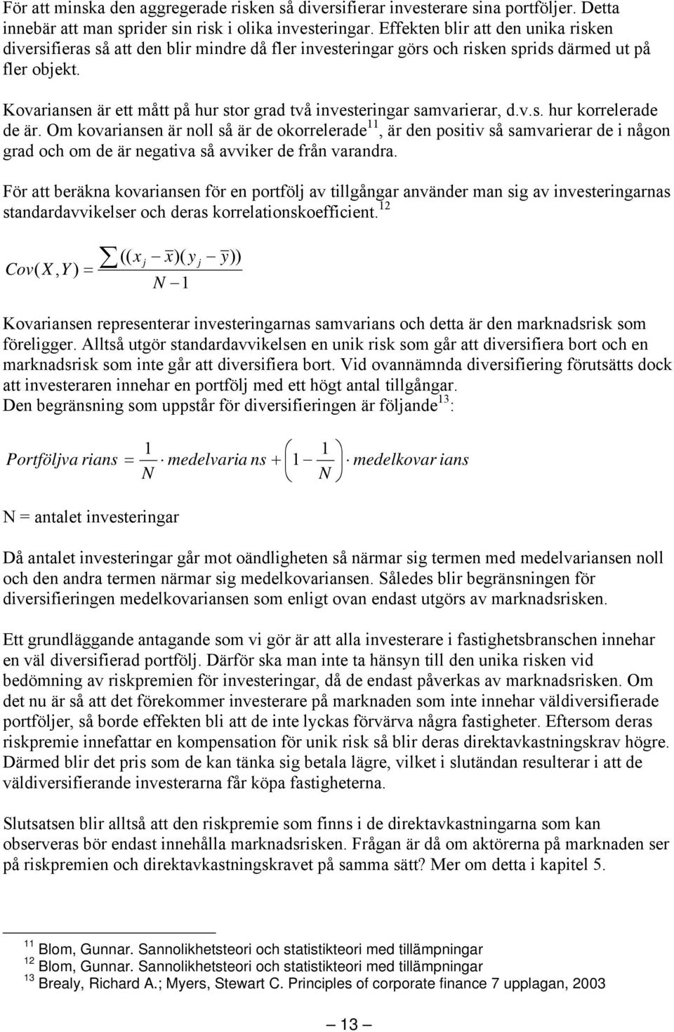 Kovariansen är ett mått på hur stor grad två investeringar samvarierar, d.v.s. hur korrelerade de är.