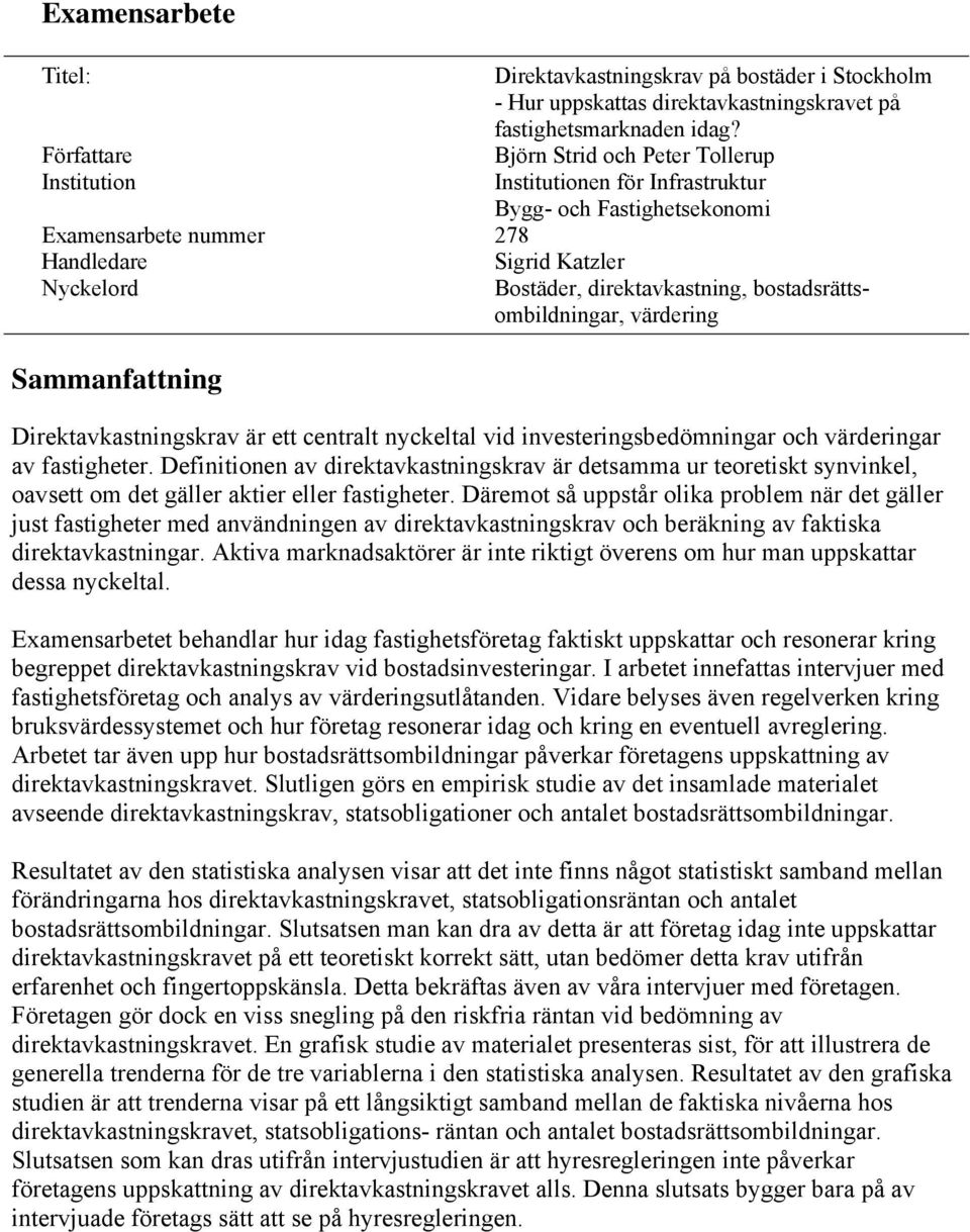 Björn Strid och Peter Tollerup Institutionen för Infrastruktur Bygg- och Fastighetsekonomi Bostäder, direktavkastning, bostadsrättsombildningar, värdering Direktavkastningskrav är ett centralt