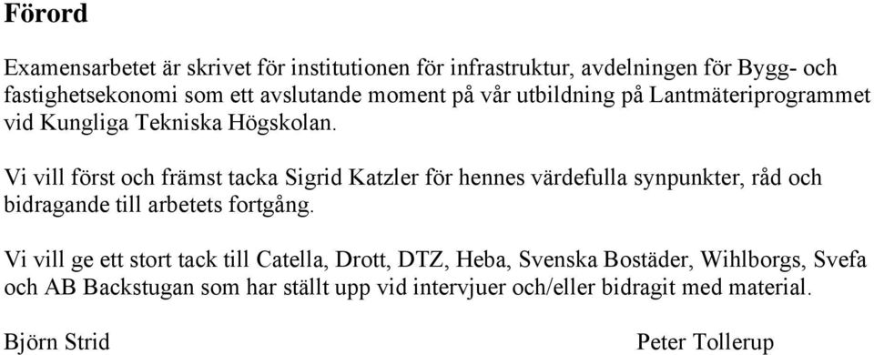 Vi vill först och främst tacka Sigrid Katzler för hennes värdefulla synpunkter, råd och bidragande till arbetets fortgång.