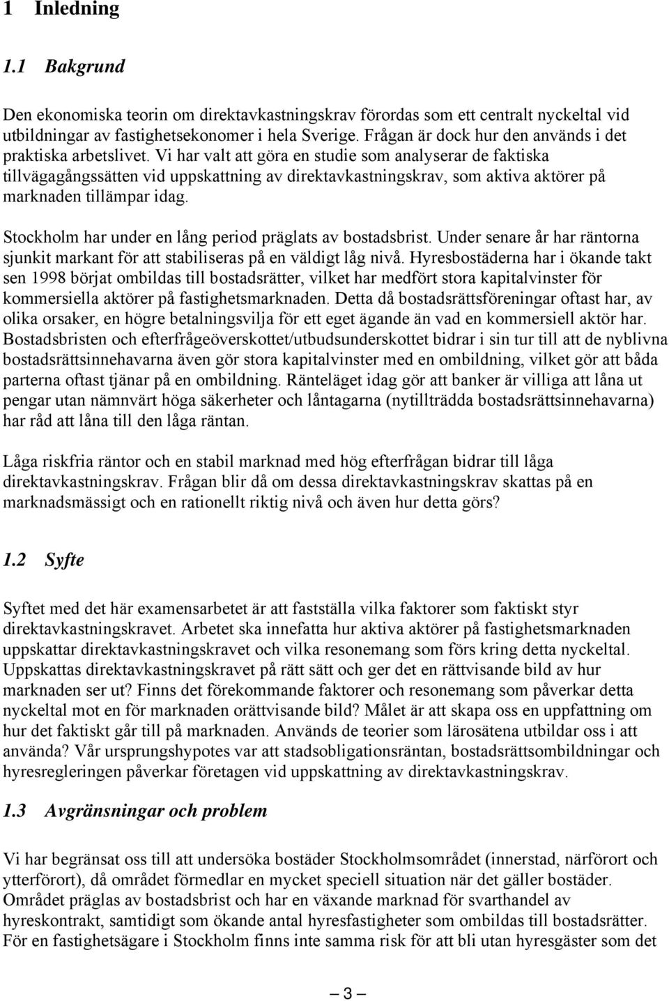 Vi har valt att göra en studie som analyserar de faktiska tillvägagångssätten vid uppskattning av direktavkastningskrav, som aktiva aktörer på marknaden tillämpar idag.