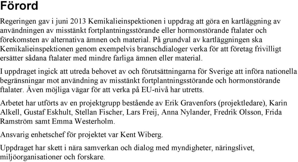 På grundval av kartläggningen ska Kemikalieinspektionen genom exempelvis branschdialoger verka för att företag frivilligt ersätter sådana ftalater med mindre farliga ämnen eller material.