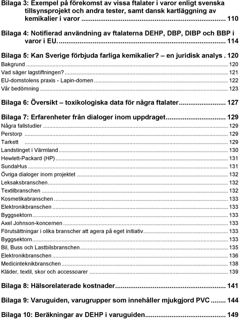 .. 120 Vad säger lagstiftningen?... 121 EU-domstolens praxis - Lapin-domen... 122 Vår bedömning... 123 Bilaga 6: Översikt toxikologiska data för några ftalater.