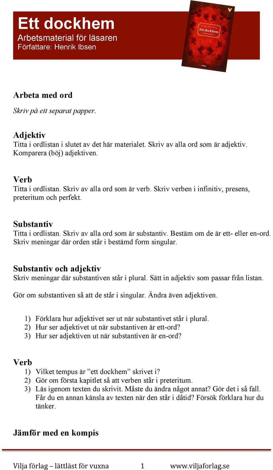 Substantiv Titta i ordlistan. Skriv av alla ord som är substantiv. Bestäm om de är ett- eller en-ord. Skriv meningar där orden står i bestämd form singular.