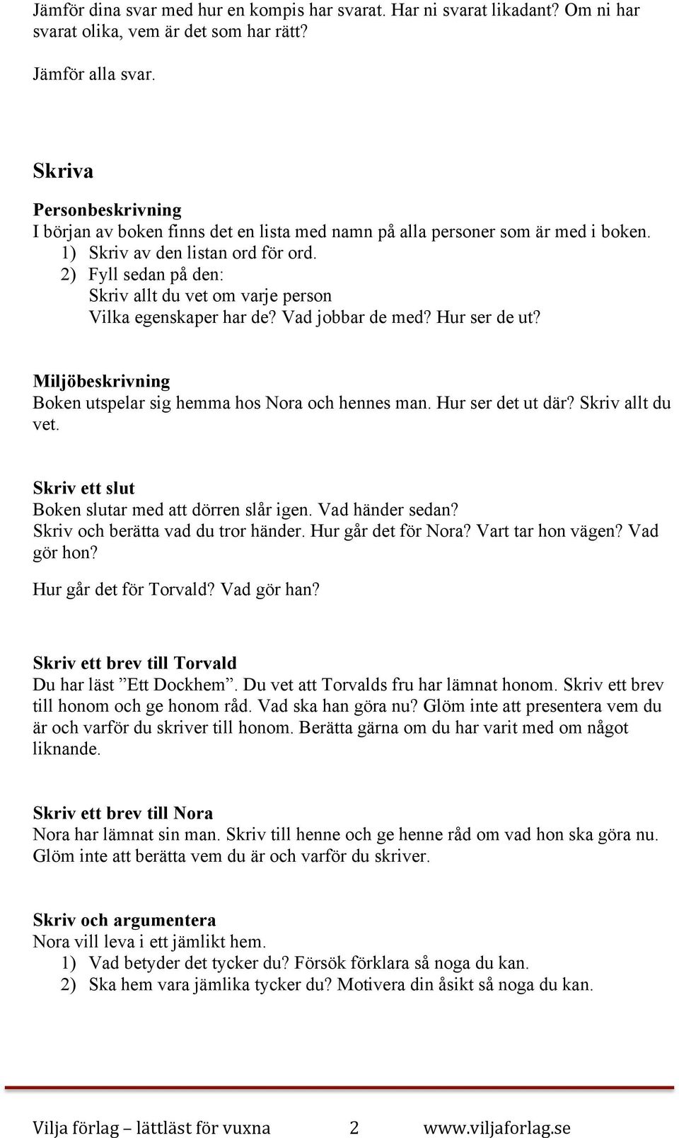 2) Fyll sedan på den: Skriv allt du vet om varje person Vilka egenskaper har de? Vad jobbar de med? Hur ser de ut? Miljöbeskrivning Boken utspelar sig hemma hos Nora och hennes man.