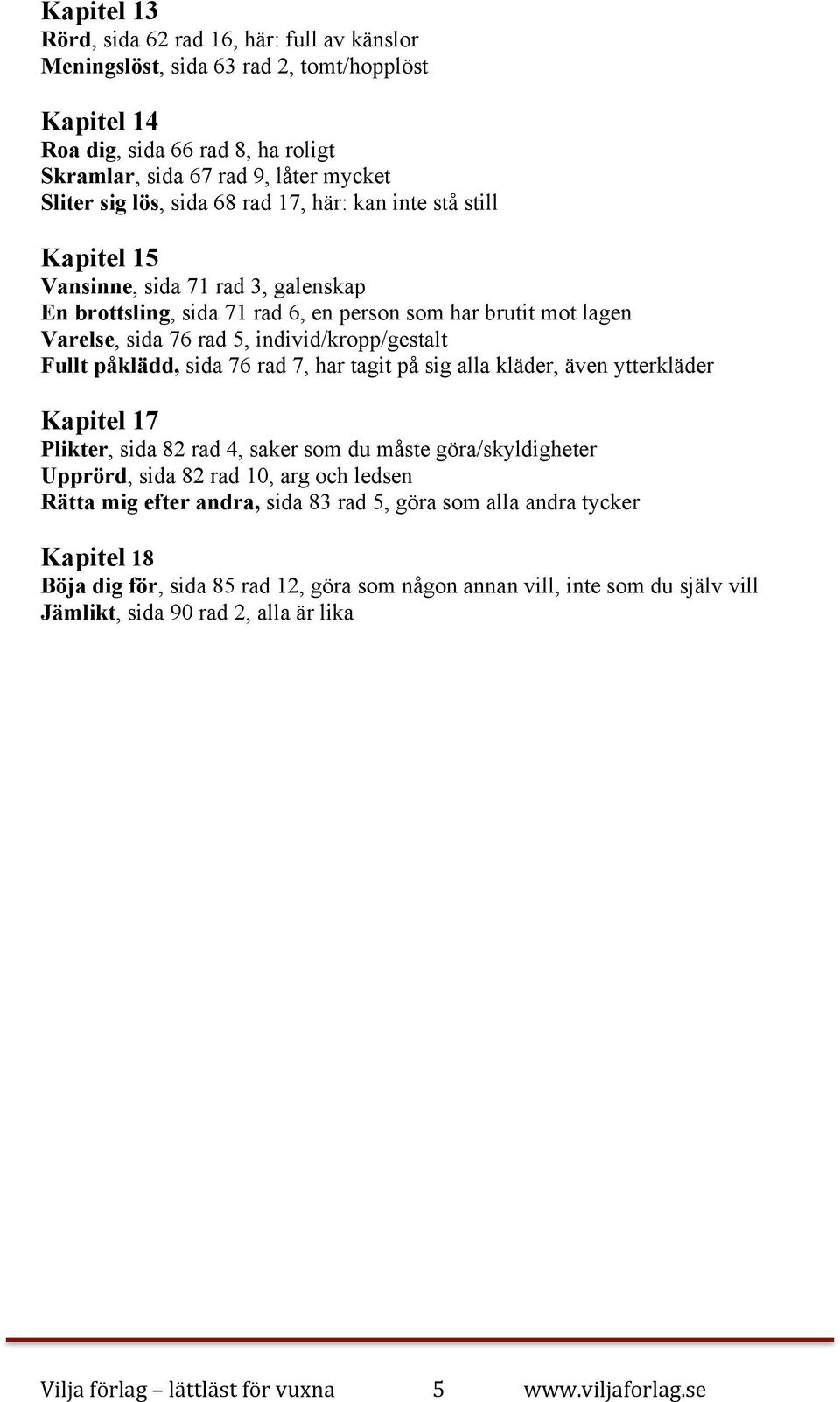 individ/kropp/gestalt Fullt påklädd, sida 76 rad 7, har tagit på sig alla kläder, även ytterkläder Kapitel 17 Plikter, sida 82 rad 4, saker som du måste göra/skyldigheter Upprörd, sida 82 rad