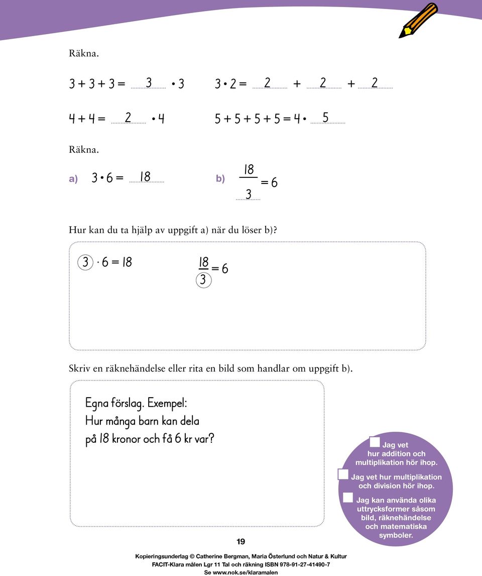 Egna förslag. Exempel: Hur många barn kan dela på 18 kronor och få 6 kr var? Jag vet hur addition och multiplikation hör ihop.