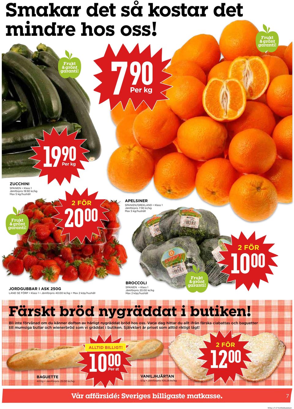 JŠmförpris 20:00 kr/kg Max 2 köp/hushœll Frukt & grönt garanti! 2 FÖR 10 00 Färskt bröd nygräddat i butiken! Bli inte förvånad om du känner doften av härligt nygräddat bröd hos oss.