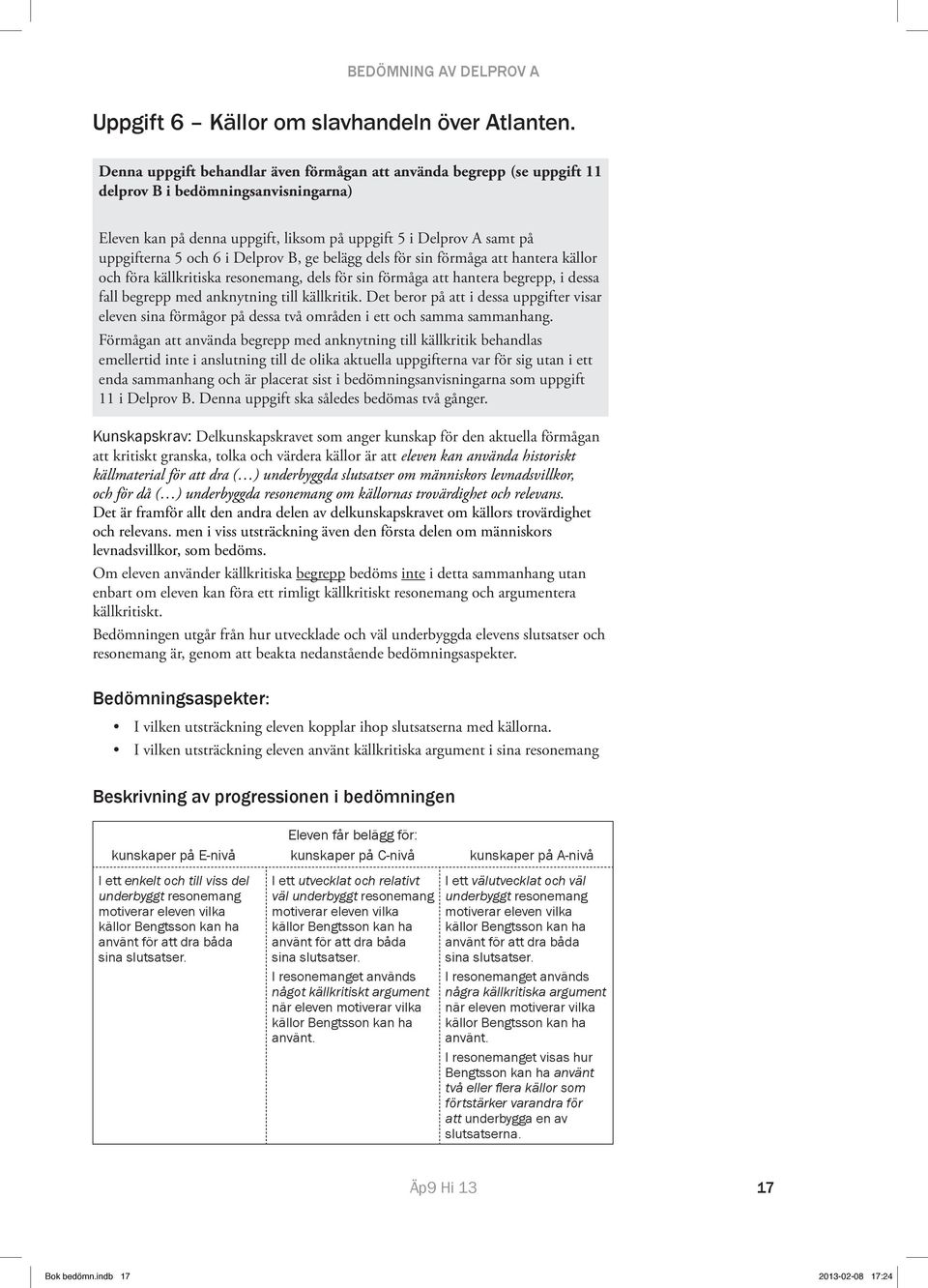 i Delprov B, ge belägg dels för sin förmåga att hantera källor och föra källkritiska resonemang, dels för sin förmåga att hantera begrepp, i dessa fall begrepp med anknytning till källkritik.