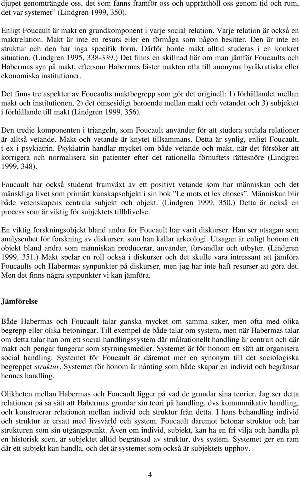 Därför borde makt alltid studeras i en konkret situation. (Lindgren 1995, 338-339.