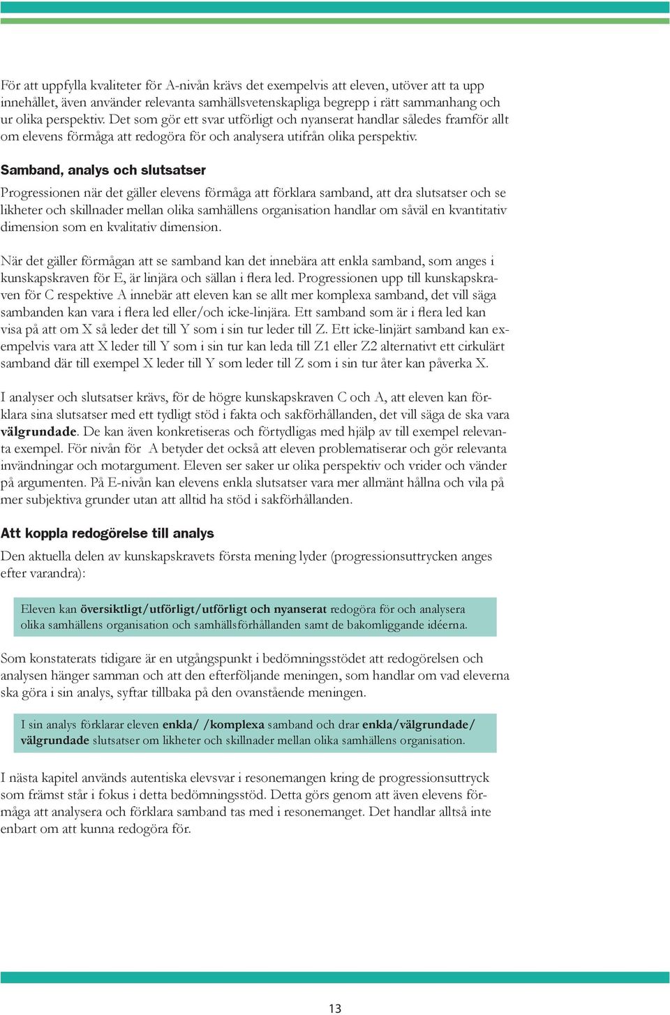 Samband, analys och slutsatser Progressionen när det gäller elevens förmåga att förklara samband, att dra slutsatser och se likheter och skillnader mellan olika samhällens organisation handlar om