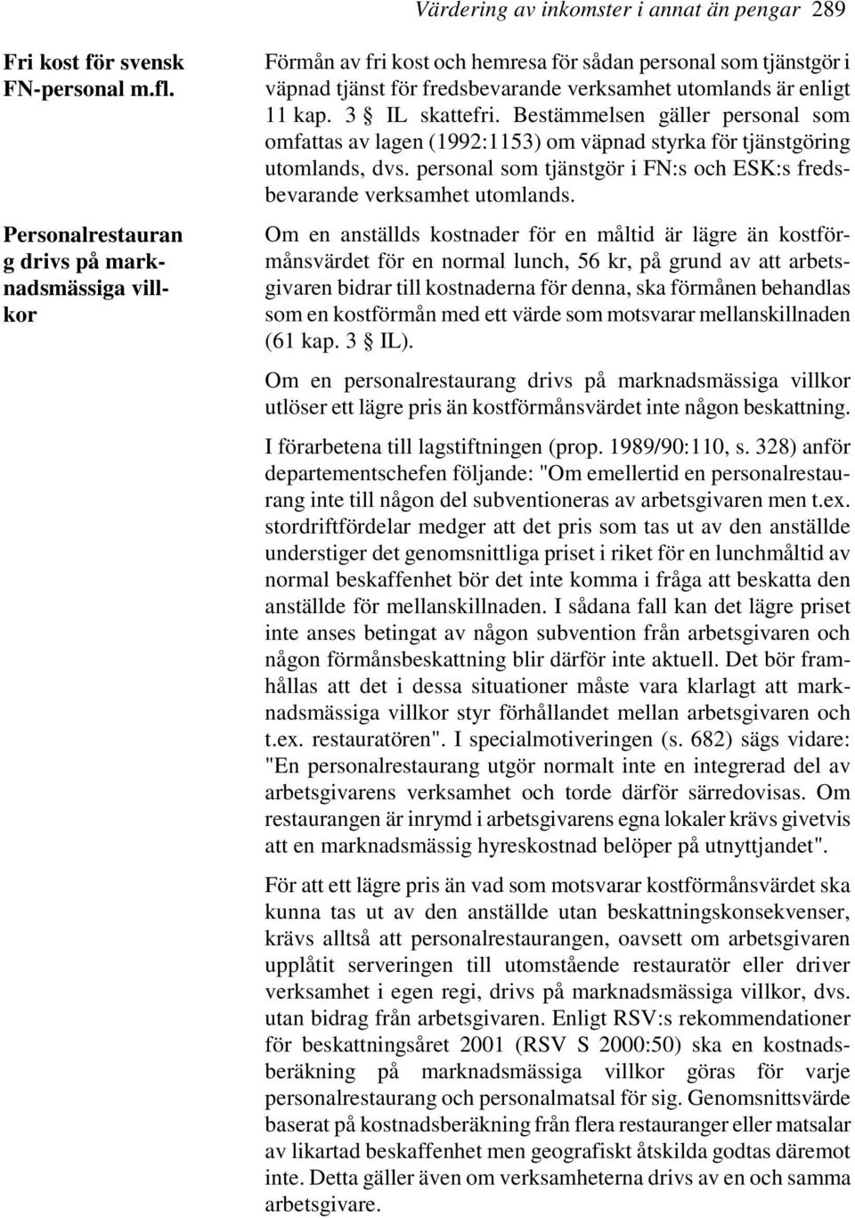 3 IL skattefri. Bestämmelsen gäller personal som omfattas av lagen (1992:1153) om väpnad styrka för tjänstgöring utomlands, dvs.