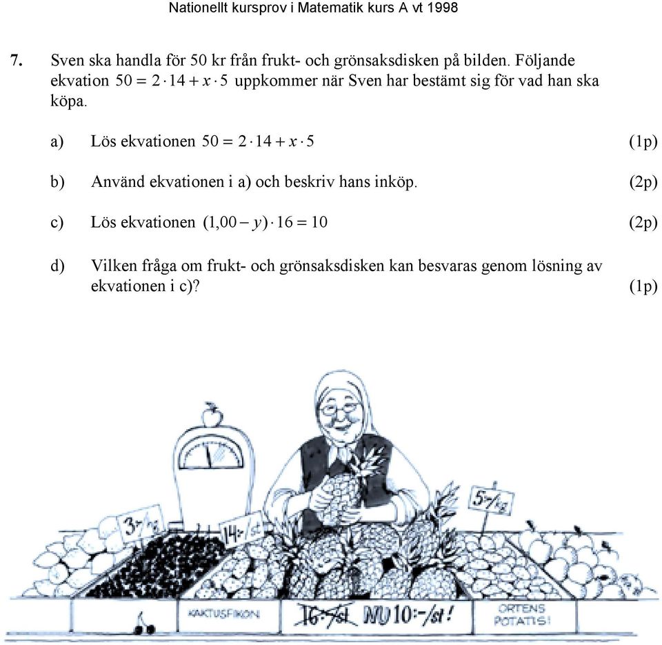 a) Lös ekvationen 50 = 2 14 + x 5 (1p) b) Använd ekvationen i a) och beskriv hans inköp.