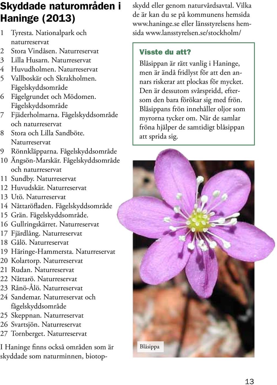 Naturreservat 9 Rönnkläpparna. Fågelskyddsområde 10 Ängsön-Marskär. Fågelskyddsområde och naturreservat 11 Sundby. Naturreservat 12 Huvudskär. Naturreservat 13 Utö. Naturreservat 14 Nåttaröfladen.